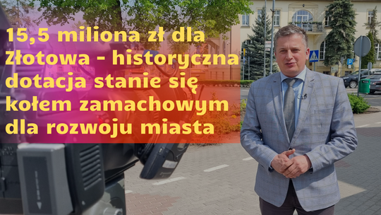 15,5 miliona zł dla Złotowa – historyczna dotacja stanie się kołem zamachowym  dla rozwoju miasta