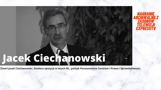 Zmarł Jacek Ciechanowski. Działacz opozycji w latach 80., polityk Porozumienia Centrum i Prawa i Sprawiedliwości.