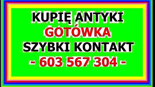 KUPIĘ ANTYKI - NAJLEPSZE CENY - pewny i szybki kontakt - ZADZWOŃ